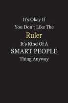 It's Okay If You Don't Like The Ruler It's Kind Of A Smart People Thing Anyway