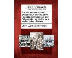The First Settlers of New-England Or, Conquest of the Pequods, Narragansets and Pokanokets