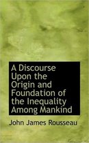 A Discourse Upon the Origin and Foundation of the Inequality Among Mankind