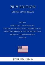 Mexico - Protocol Concerning the Allotment and Use of the Channels in the 220-222 MHz Band for Land Mobile Services Along the Common Border (16-1122) (United States Treaty)