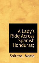 A Lady's Ride Across Spanish Honduras;