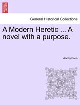 A Modern Heretic ... a Novel with a Purpose.