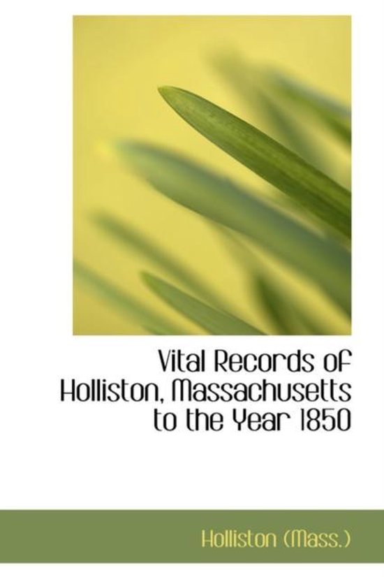 Vital Records of Holliston, Massachusetts to the Year 1850, Holliston