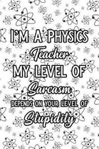 I'm a Physics Teacher My Level of Sarcasm Depends on Your Level of Stupidity