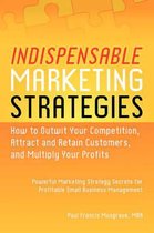 Indispensable Marketing Strategies - How to Outwit Your Competition, Attract and Retain Customers, and Multiply Your Profits - Marketing Strategy Secrets for Profitable Small Business Management