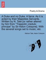A Duke and No Duke. a Farce. as It Is Acted by Their Majesties Servants. Written by N. Tate [Or Rather Altered by Him from Trappolin Creduto Principe by Sir Aston Cokayne]. with th