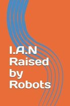 I.A.N. Raised by Robots