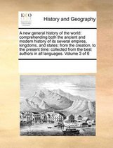 A new general history of the world: comprehending both the ancient and modern history of its several empires, kingdoms, and states: from the creation, to the present time