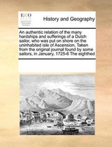 An authentic relation of the many hardships and sufferings of a Dutch sailor, who was put on shore on the uninhabited isle of Ascension, Taken from the original journal found by some sailors,