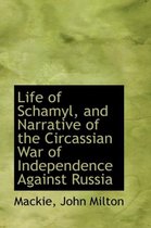 Life of Schamyl, and Narrative of the Circassian War of Independence Against Russia