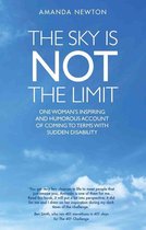 The Sky is Not the Limit - One Woman's Inspiring and Humorous account of coming to terms with sudden disability