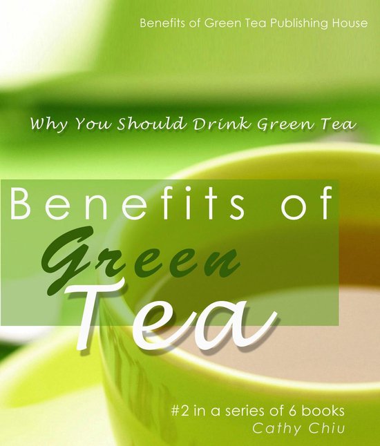 Benefits of Green Tea Why You Should Drink Green Tea (ebook), Cathy