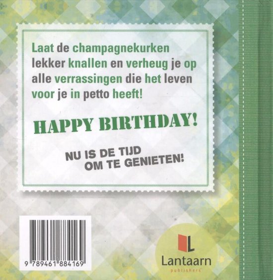 HAPPY BIRTHDAY! Laat de champagnekurken lekker knallen en verheug je op alle verrassingen die het leven voor je in petto heeft! NU IS DE TIJD OM TE GENIETEN!