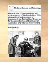 General View of the Agriculture and Rural Economy of Merionethshire. with Observations on the Means of Improving It, by George Kay. Drawn Up for the Consideration of the Board of Agriculture and Internal Improvement.