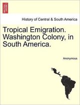 Tropical Emigration. Washington Colony, in South America.