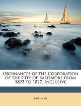 Ordinances of the Corporation of the City of Baltimore from 1823 to 1827, Inclusive