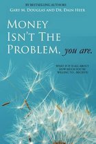 Money Isn't the Problem, You Are