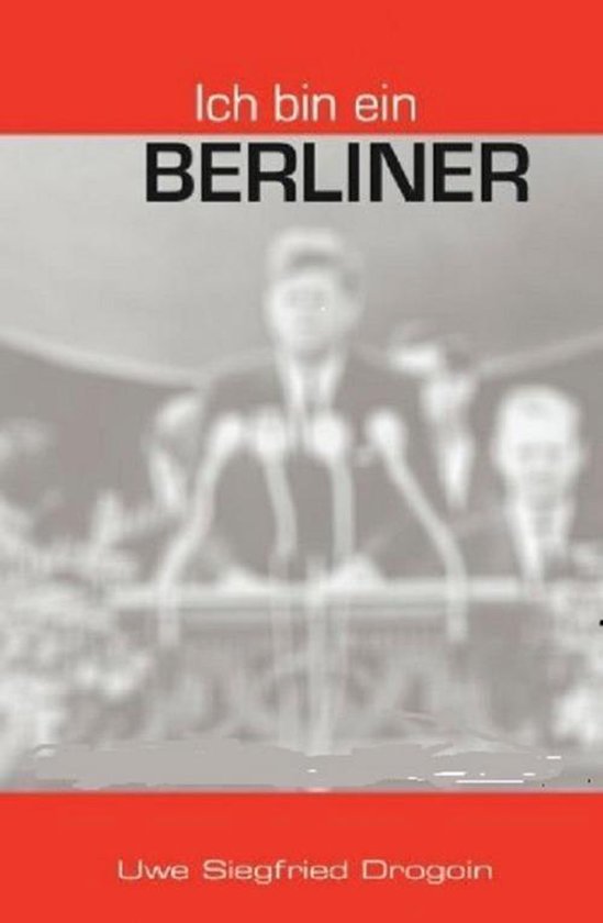 Ich bin ein Berliner (ebook), Uwe Siegfried Drogoin 9783738012897