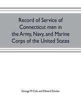 Record of service of Connecticut men in the Army, Navy, and Marine Corps of the United States; in the Spanish-Americn War, Phillippine insurrection and China relief expedition, fro