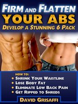 Firm and Flatten Your Abs: Develop a Stunning 6 Pack