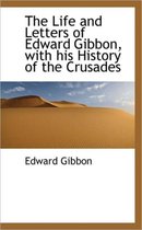 The Life and Letters of Edward Gibbon, with His History of the Crusades