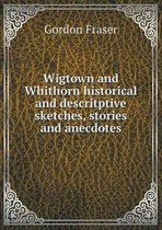 Wigtown and Whithorn historical and descritptive sketches, stories and anecdotes