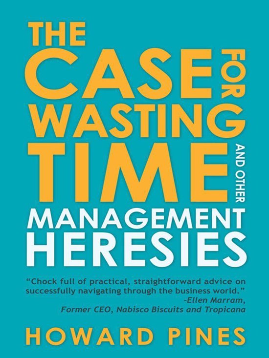 The Case for Wasting Time and Other Management Heresies - cover