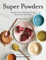 Super Powders – Adaptogenic Herbs and Mushrooms for Energy, Beauty, Mood, and Well–Being