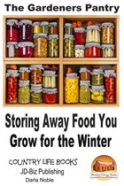 The Gardener's Pantry: Storing Away Food You Grow for the Winter