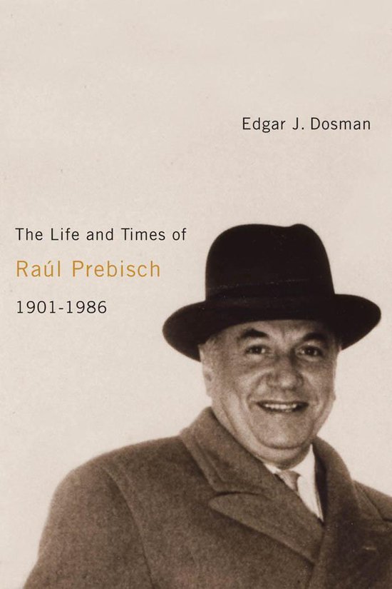 The Life and Times of Raúl Prebisch, 1901-1986 - cover