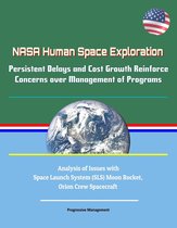 NASA Human Space Exploration: Persistent Delays and Cost Growth Reinforce Concerns over Management of Programs - Analysis of Issues with Space Launch System (SLS) Moon Rocket, Orion Crew Spacecraft