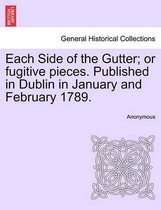 Each Side of the Gutter; Or Fugitive Pieces. Published in Dublin in January and February 1789.