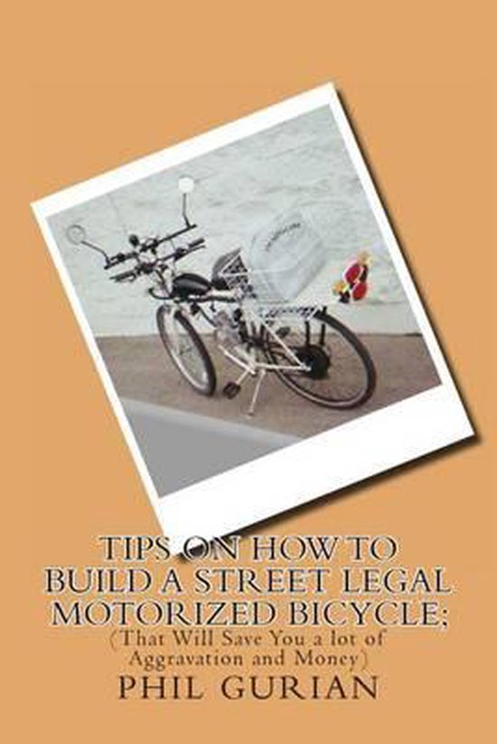 Tips on How to Build a Street Legal Motorized Bicycle; 9781481823944
