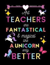 Art Teacher appreciation gifts: Art Teachers Are Fantastical & Magical Like A Unicorn Only Better