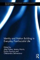 Routledge Contemporary Russia and Eastern Europe Series- Identity and Nation Building in Everyday Post-Socialist Life