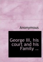 George III, His Court and His Family ..