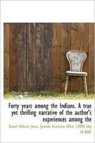 Forty Years Among the Indians. a True Yet Thrilling Narrative of the Author's Experiences Among the