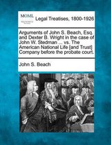Arguments of John S. Beach, Esq. and Dexter B. Wright in the Case of John W. Stedman ... vs. the American National Life [and Trust] Company Before the Probate Court.
