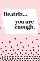 Beatriz You are Enough