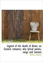 Legend of the Death of Antar; An Eastern Romance; Also Lyrical Poems, Songs and Sonnets