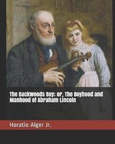 The Backwoods Boy; or, The Boyhood and Manhood of Abraham Lincoln