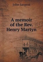 A memoir of the Rev. Henry Martyn