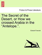 The Secret of the Desert, or How We Crossed Arabia in the Antelope..