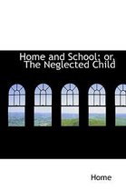 Home and School; Or, the Neglected Child