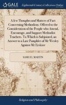 A few Thoughts and Matters of Fact Concerning Methodism. Offered to the Consideration of the People who Attend, Encourage, and Support Methodist Teachers. To Which is Subjoined, an Answer to a Late Pamphlet of Mr Wesley Against Mr Erskine