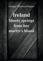 Ireland liberty springs from her martyr's blood