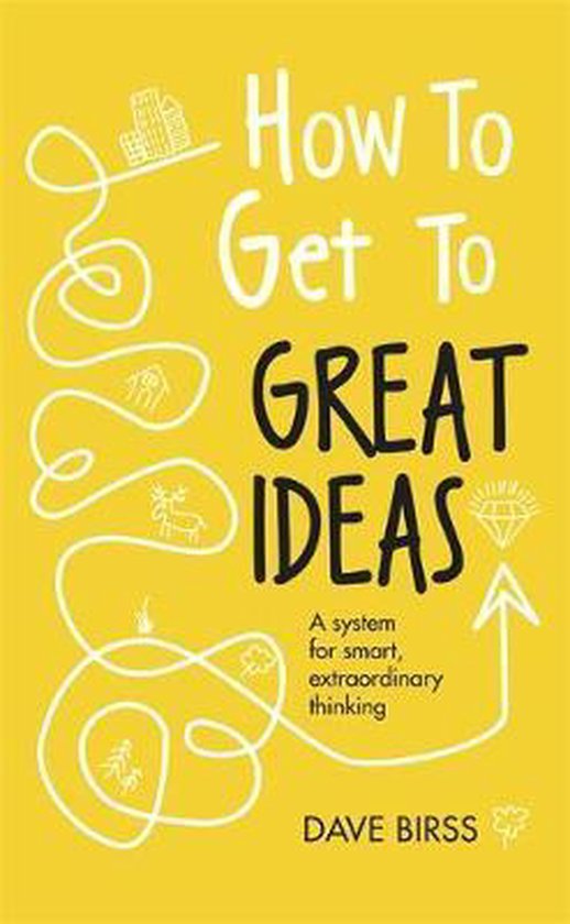 How to Get to Great Ideas A system for smart, extraordinary  ... - cover
