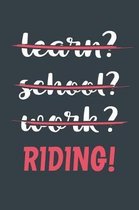 Learn? School? Work? Riding!