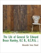 The Life of General Sir Edward Bruce Hamley, K.C B., K.C.M.G.;