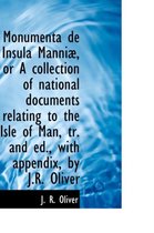 Monumenta de Insula Manni, or a Collection of National Documents Relating to the Isle of Man, Tr. a